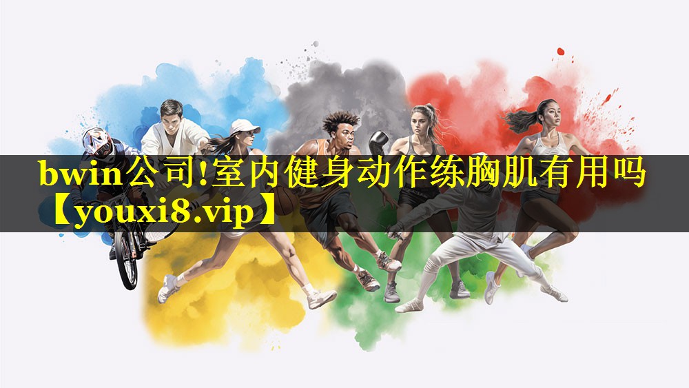 bwin公司!室内健身动作练胸肌有用吗