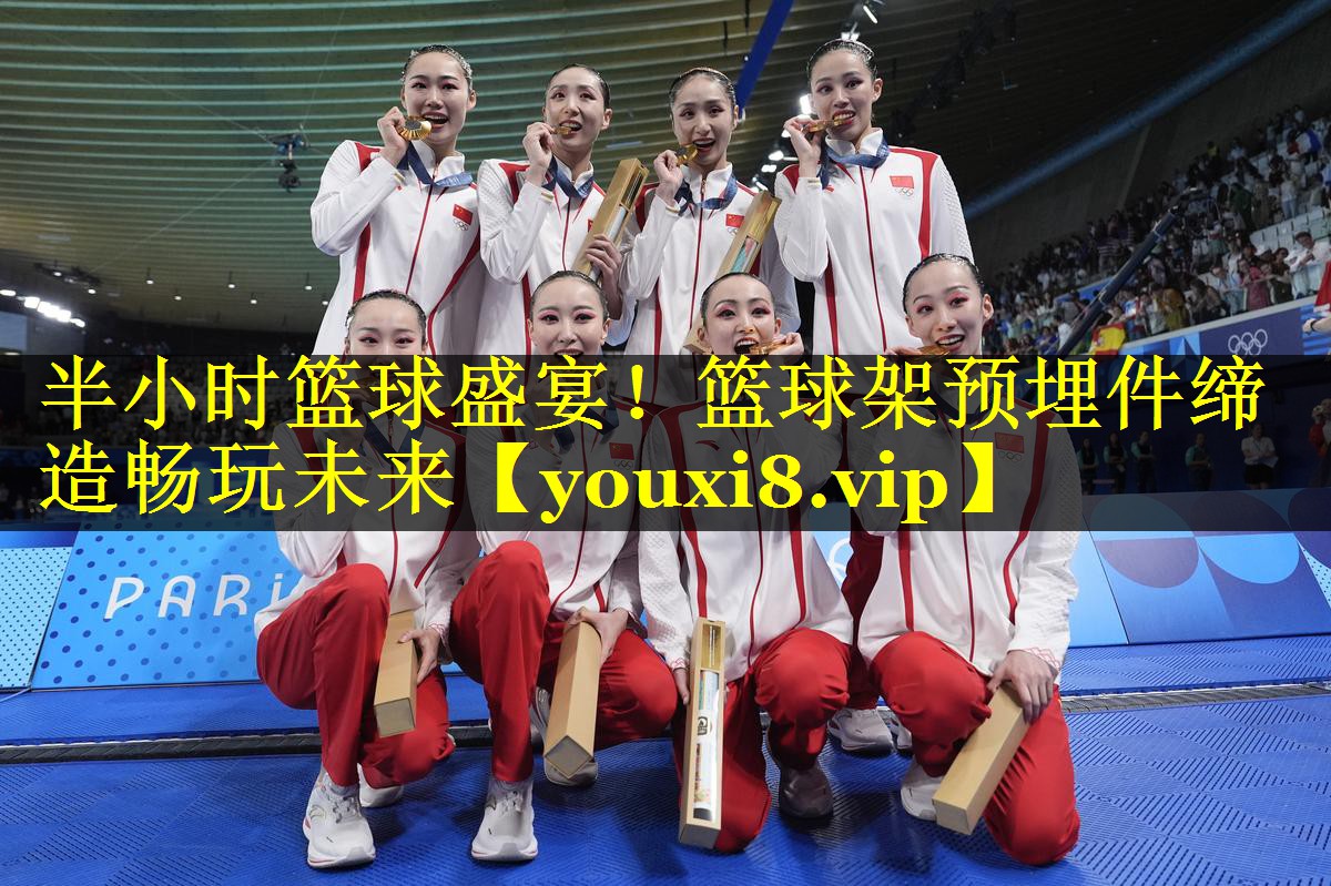半小时篮球盛宴！篮球架预埋件缔造畅玩未来